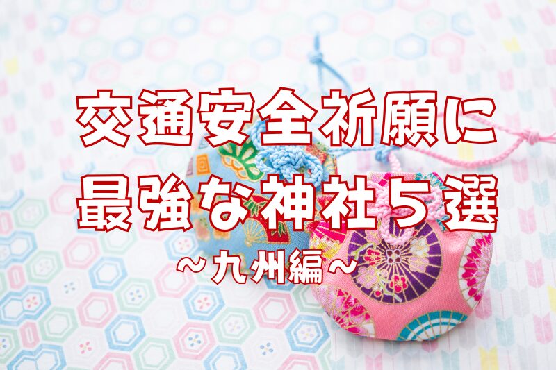 ユニークなお守りも!交通安全祈願に最強な神社5選〜九州編~